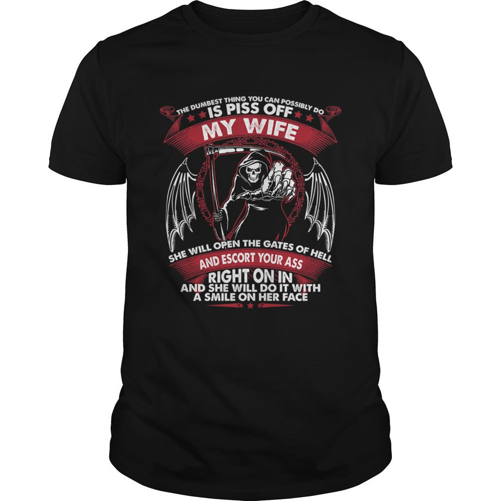 The Dumbest Thing You Can Possibly Do Is Piss Of My Wife Shirt
